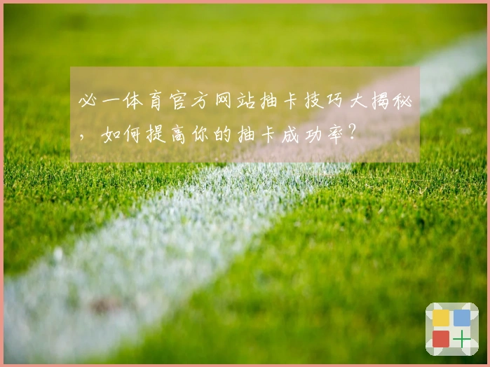 必一体育官方网站抽卡技巧大揭秘，如何提高你的抽卡成功率？